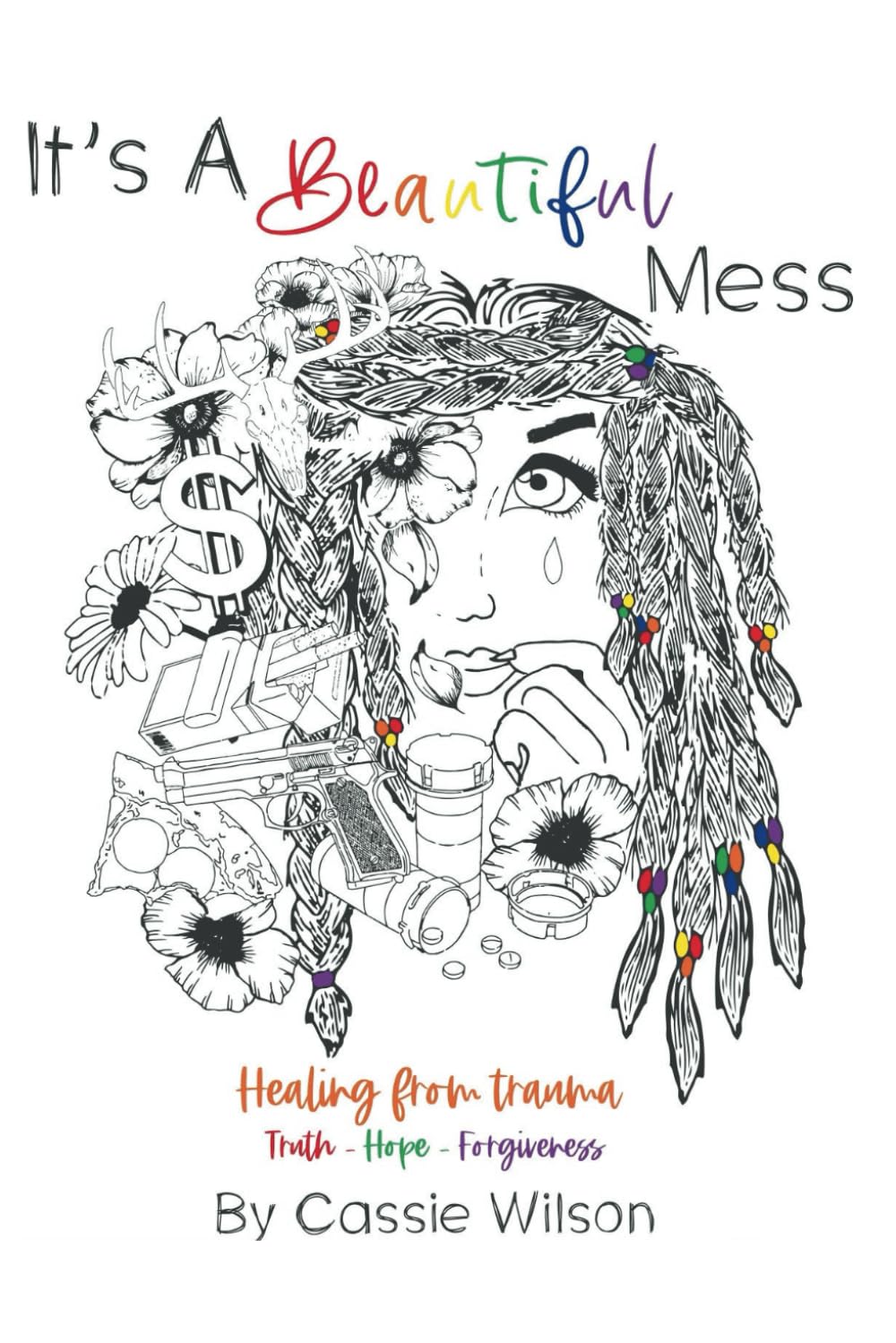 It's a Beautiful Mess: Healing From Trauma: Truth, Hope and Forgiveness (The "Beautiful Mess" Series)
