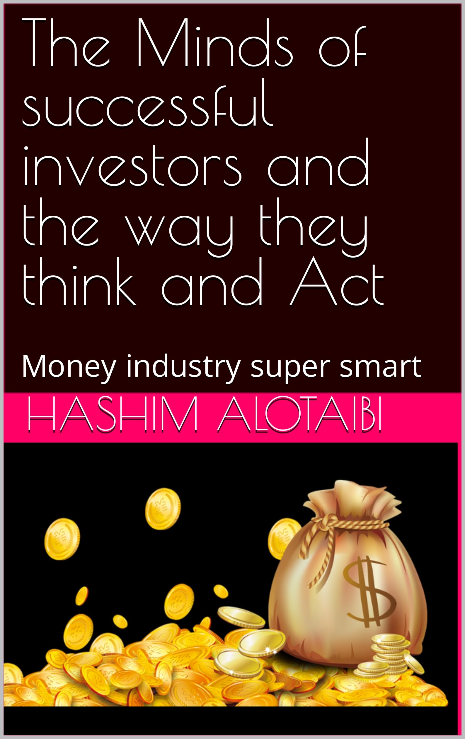 The Minds of successful investors and the way they think and Act: Money industry super smart (English Edition)