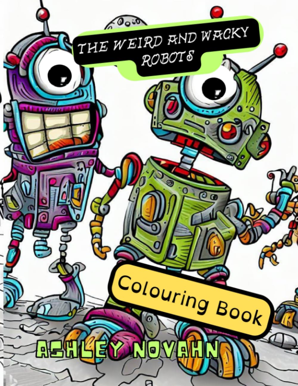 Weird and Wacky Robots Colouring Book (Weird and Wacky Colouring Books)
