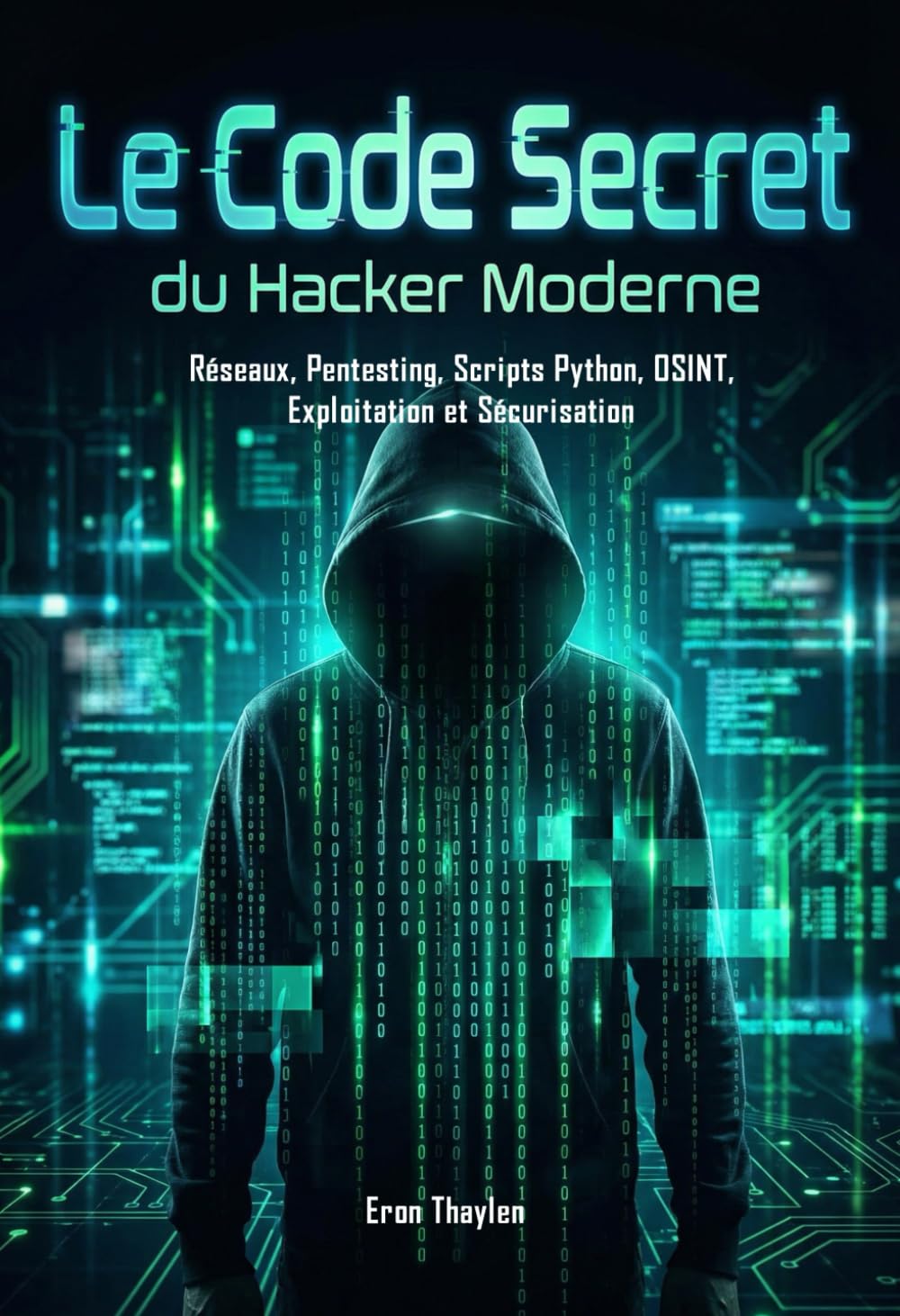 Le Code Secret du Hacker Moderne: Réseaux, Pentesting, Scripts Python, OSINT, Exploitation Et Sécurisation