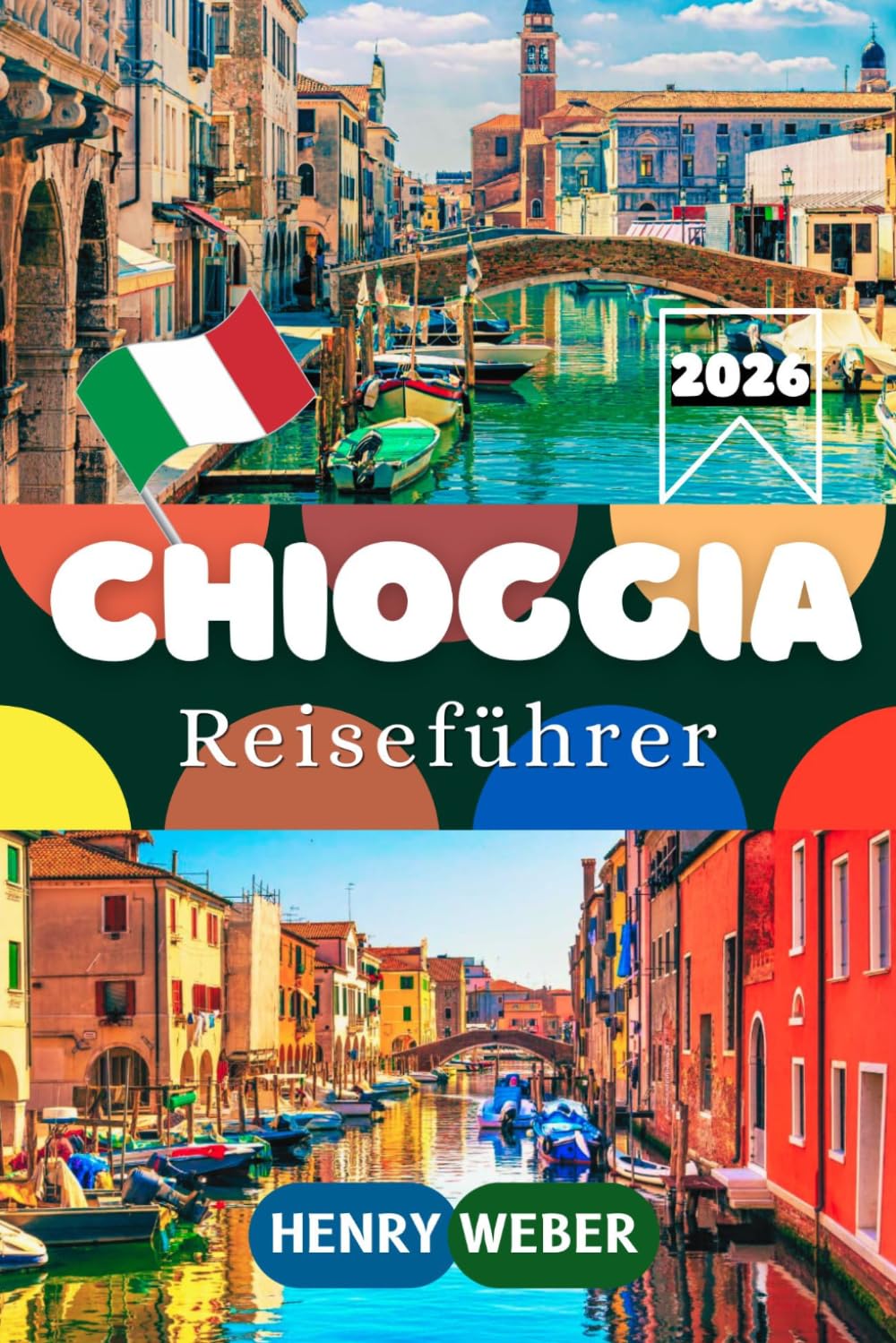 CHIOGGIA REISEFÜHRER 2026: Von der Altstadt am Canal Vena bis zum Strand von Sottomarina und Tagesausflügen nach Venedig