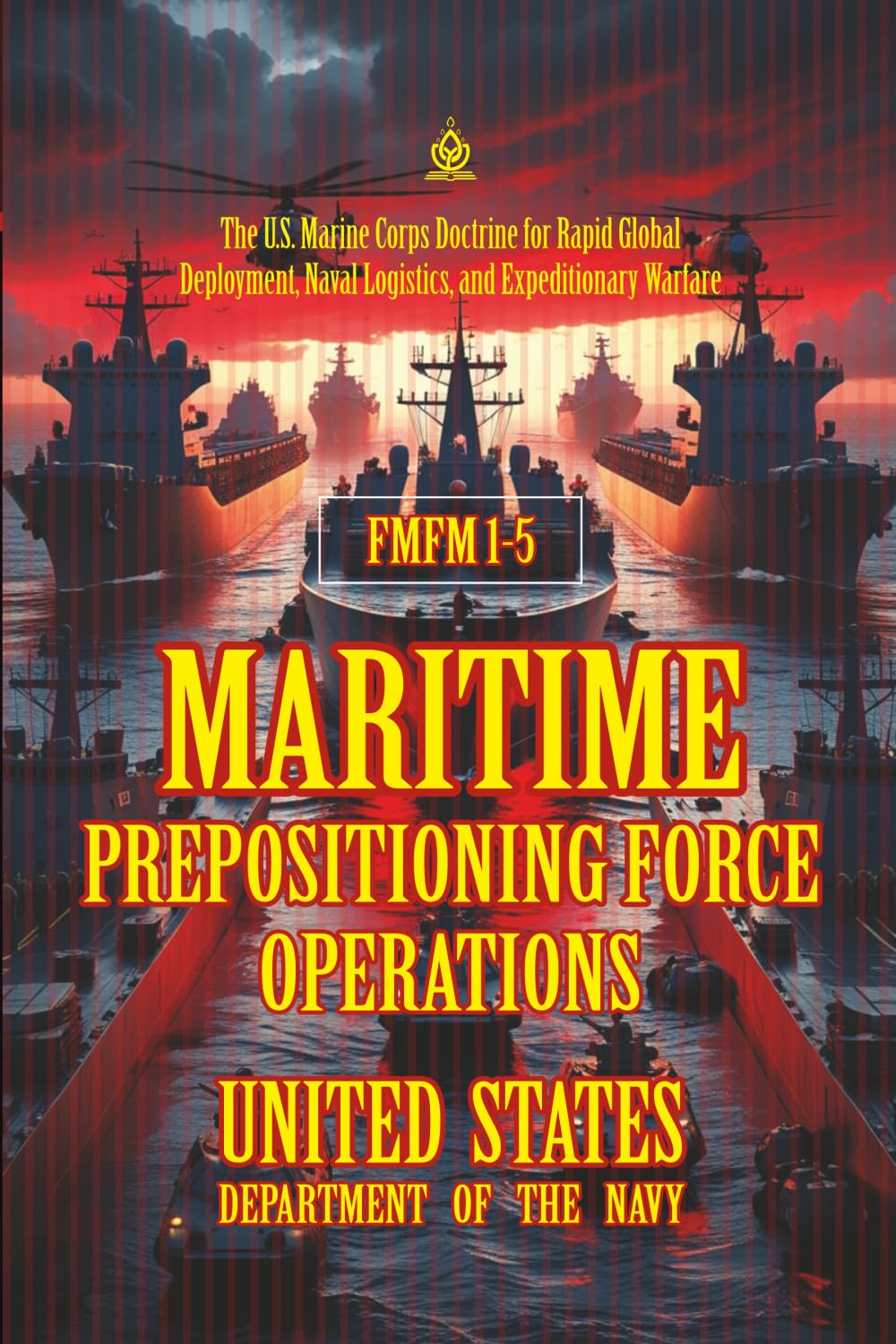 FMFM 1-5 Maritime Prepositioning Force Operations: [Annotated] The U.S. Marine Corps Doctrine for Rapid Global Deployment, Naval Logistics, and ... Force Manual Official Doctrine Library)