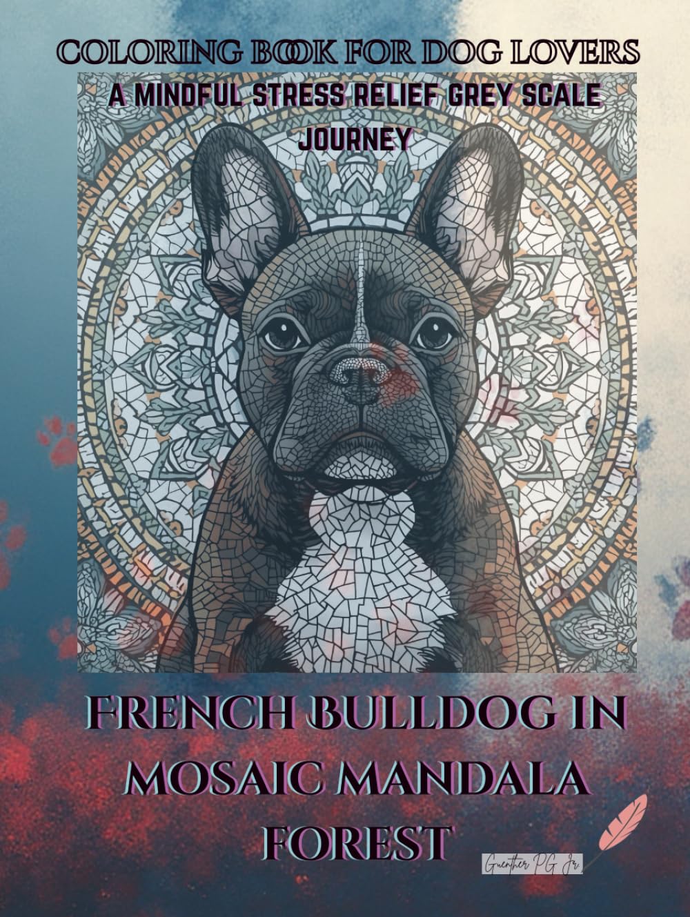 Coloring book for dog lovers French Bulldog in Mosaic Mandala Forest: A mindful stress relief grey scale journey
