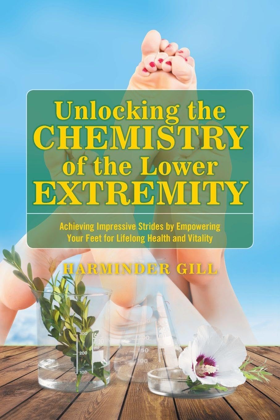 Unlocking the Chemistry of the Lower Extremity: Achieving Impressive Strides by Empowering Your Feet for Lifelong Health and Vitality