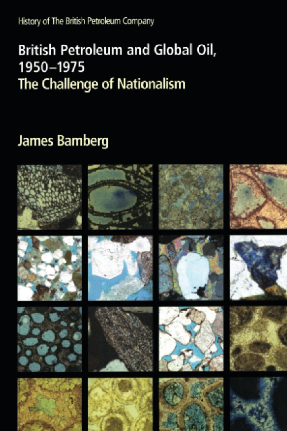 British Petroleum and Global Oil, 1950-1975: The Challenge of Nationalism (History of British Petroleum, Vol. 3)