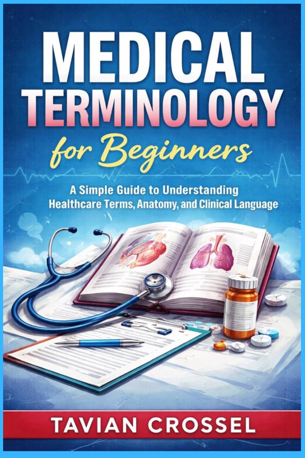 Medical Terminology for Beginners: A Simple Guide to Understanding Healthcare Terms, Anatomy, and Clinical Language