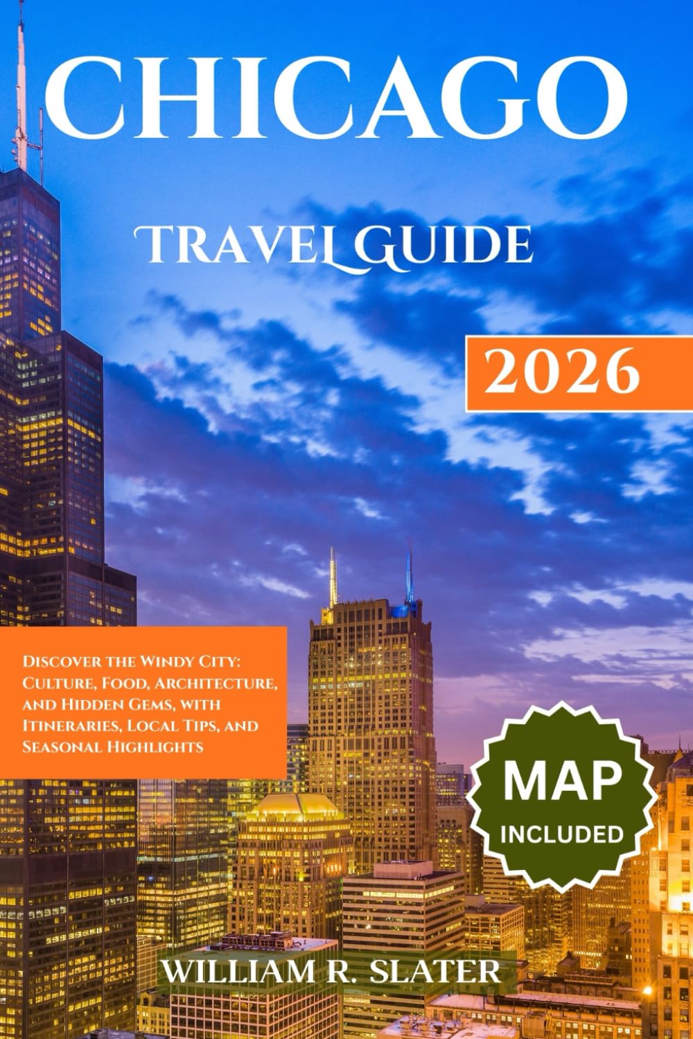 CHICAGO TRAVEL GUIDE 2026: Discover The Windy City: Culture, Food, Architecture, And Hidden Gems, With Itineraries, Local Tips, And Seasonal Highlights