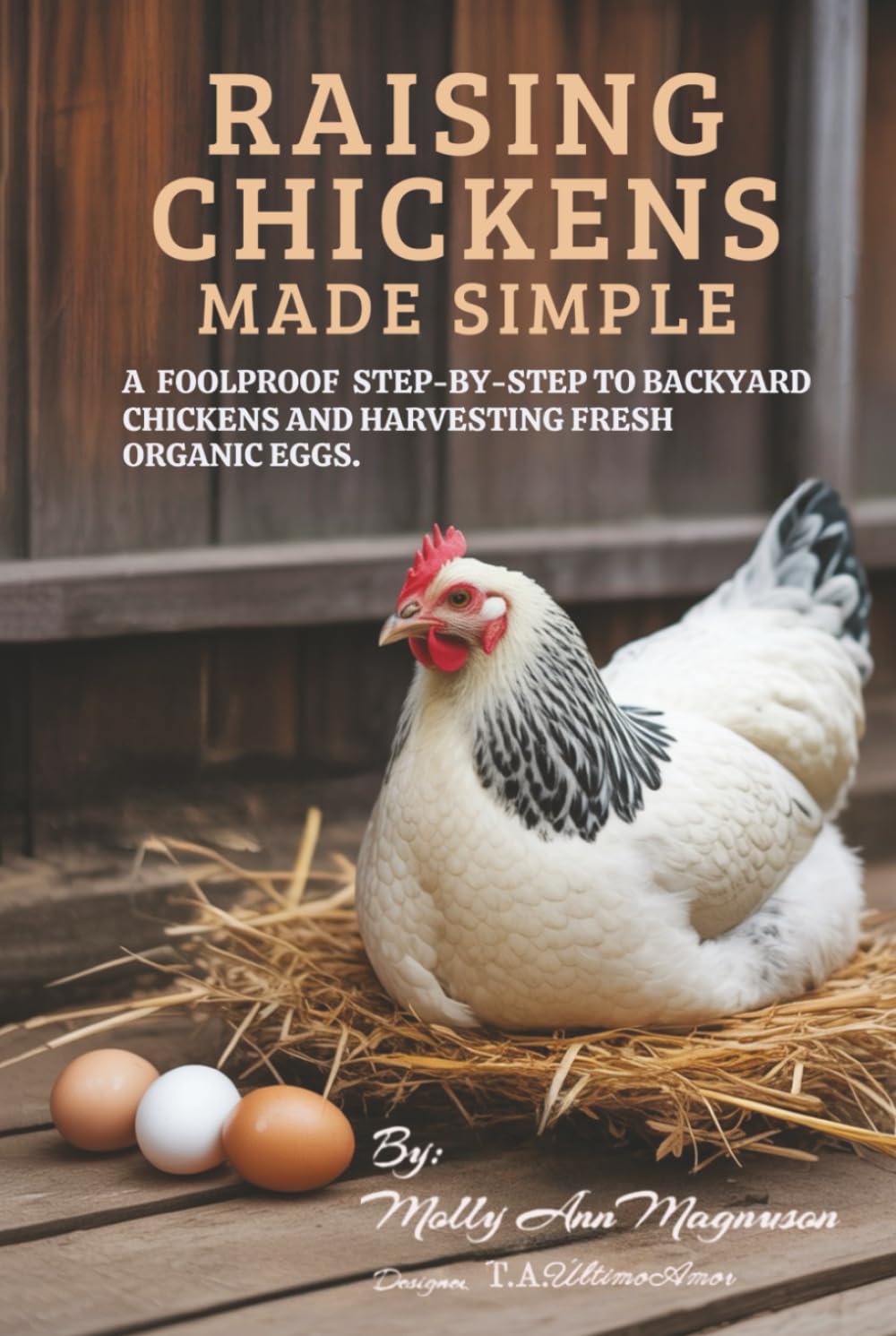 Raising Chickens Made Simple: A Foolproof Step-by-Step To Backyard Chickens and Harvesting Fresh Organic Eggs.