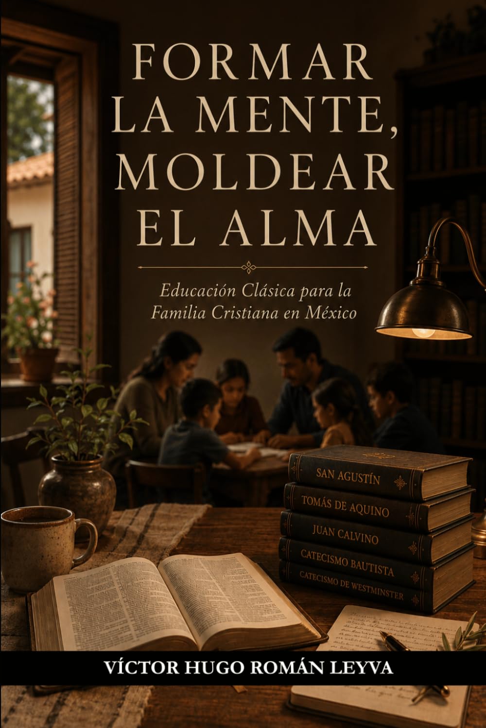 FORMAR LA MENTE, MOLDEAR EL ALMA: Educación Clásica para la Familia Cristiana en México