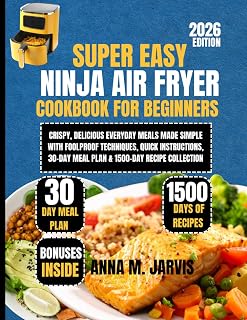 Super Easy NINJA AIR FRYER COOKBOOK FOR BEGINNERS 2026: Crispy, Delicious Everyday Meals Made Simple with Foolproof Techniques, Quick Instructions, 30-Day Meal Plan & 1500-Day Recipe Collection