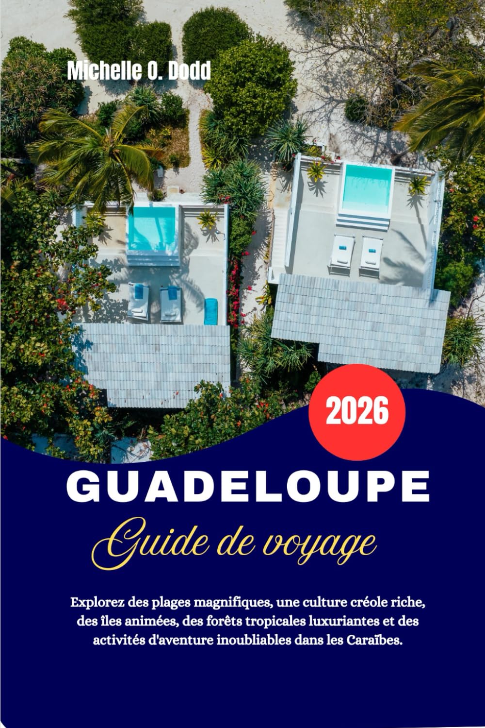 GUADELOUPE Guide de voyage 2026: Explorez des plages magnifiques, une culture créole riche, des îles animées, des forêts tropicales luxuriantes et des ... d'aventure inoubliables dans les Caraïbes.