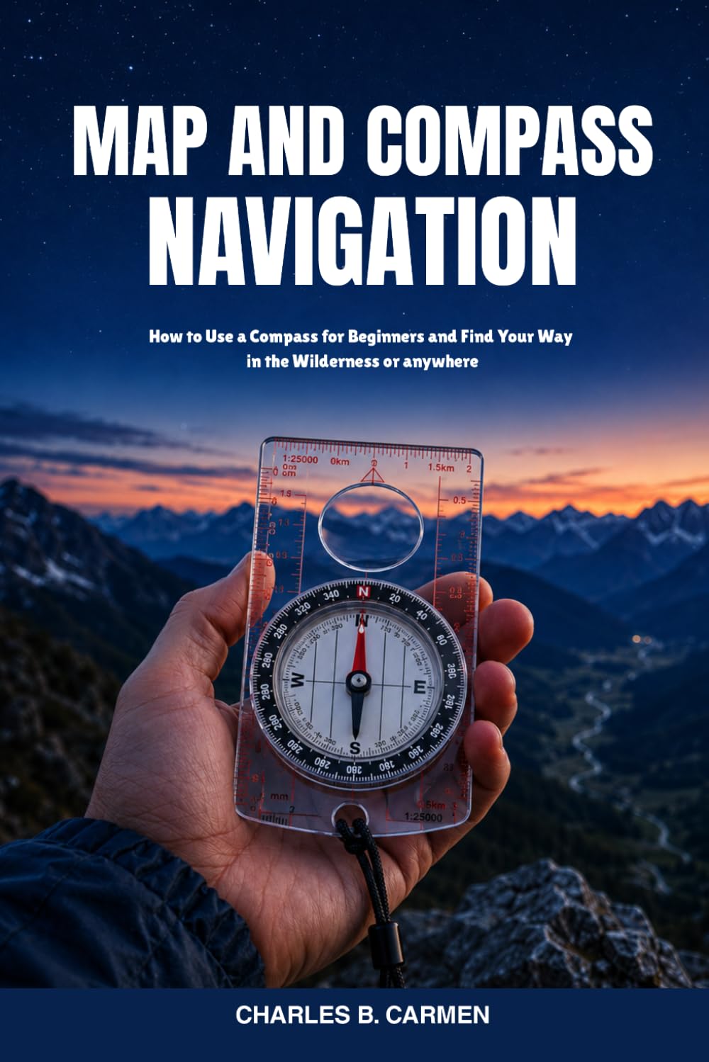 MAP AND COMPASS NAVIGATION: How to Use a Compass for Beginners and Find Your Way in the Wilderness or anywhere
