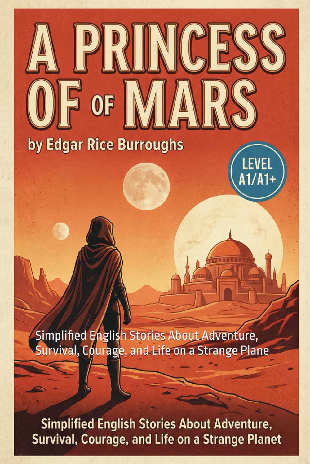 A Princess of Mars by Edgar Rice Burroughs (Level A1/A1+): Simplified English Stories About Adventure, Survival, Courage, and Life on a Strange Planet