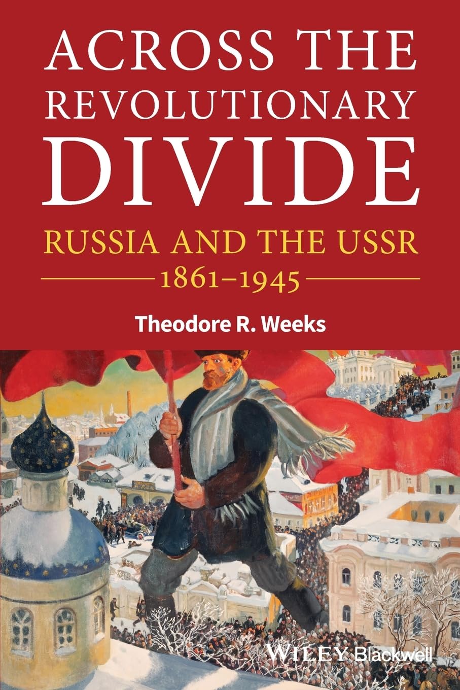 Across the Revolutionary Divide: Russia and the USSR 1861-1945 (Blackwell History of Russia)