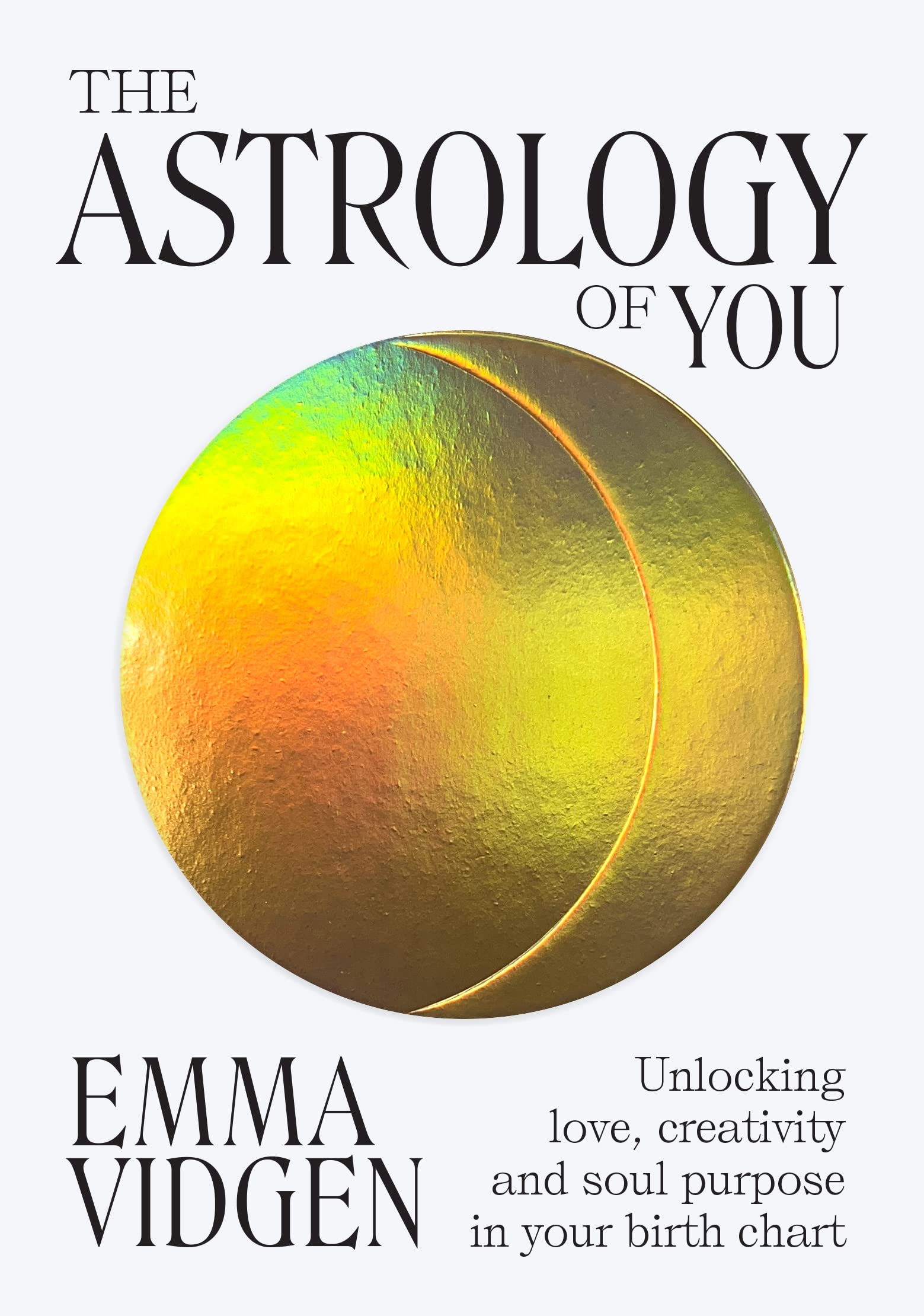 Astrology of You : Unlocking Love, Creativity and Soul Purpose in Your Birth ...