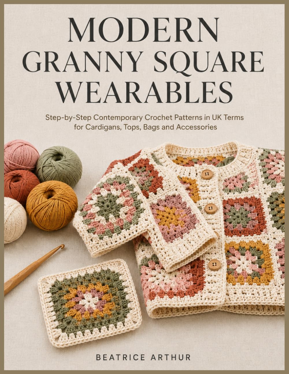 30 MODERN UK GRANNY SQUARE WEARABLES: Step-by-Step Contemporary Crochet Patterns in UK Terms for Cardigans, Tops, Bags and Accessories