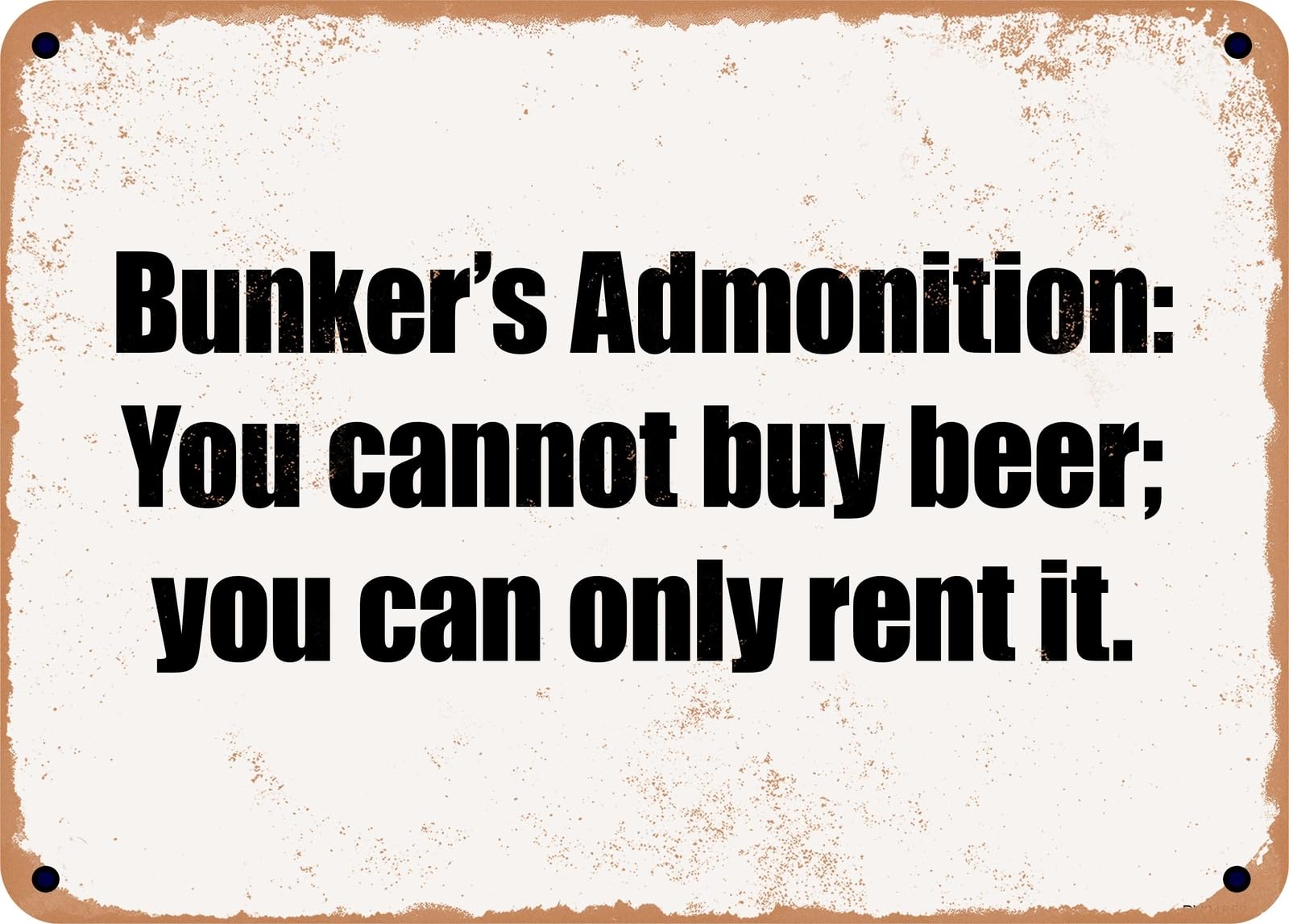 Miaomansenstore Metal Sign - Bunker's Admonition: You Cannot Buy Beer; You Can Only Rent It Home Decor