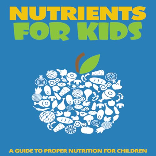 appz - Nutrition For Kids : Nutrients for Kids - A Guide To Proper Nutrition For Children