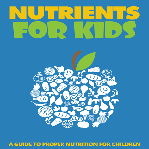 Nutrition For Kids : Nutrients for Kids - A Guide To Proper Nutrition For Children