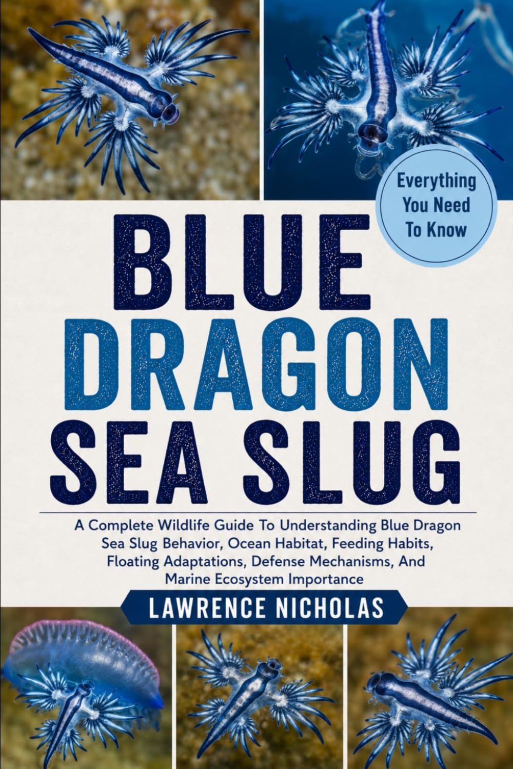BLUE DRAGON SEA SLUG: A Complete Wildlife Guide To Understanding Blue Dragon Sea Slug Behavior, Ocean Habitat, Feeding Habits, Floating Adaptations, Defense Mechanisms, And Marine Ecosystem Importance