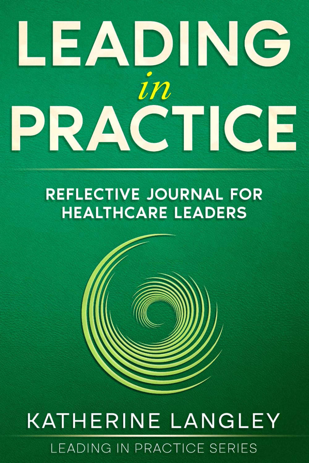 Leading in Practice: Reflective Journal for Healthcare Leaders