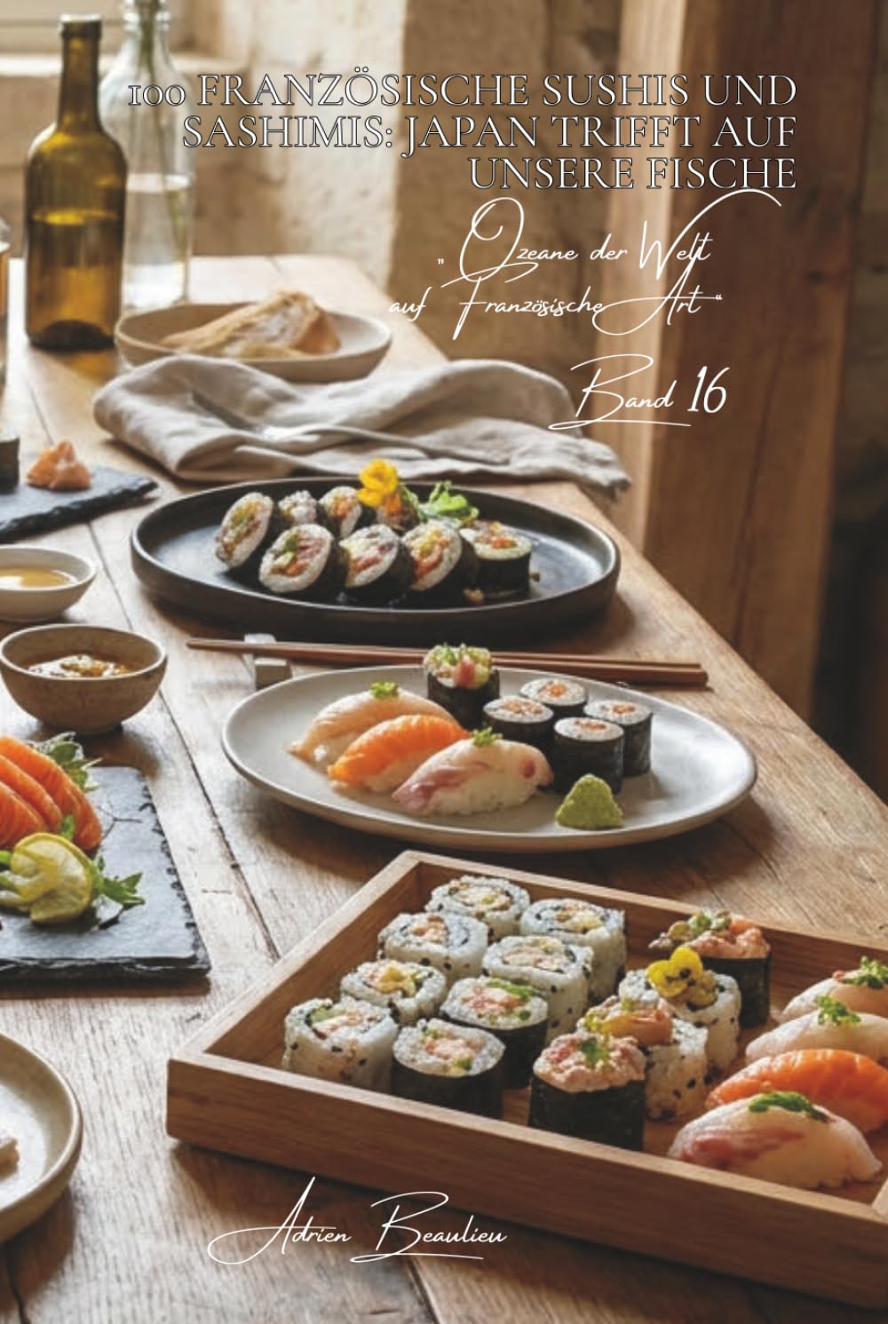 100 französische sushis und sashimis: japan trifft auf unsere fische: mit unseren lokalen fischen – die japanische kunst neu interpretiert durch ... der Welt auf Französische Art“ (7 bücher))