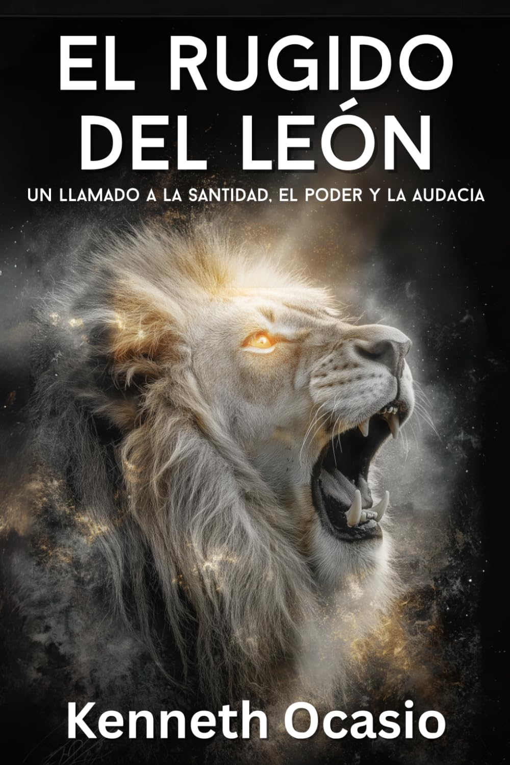 El Rugido Del León: Un Llamado A La Santidad, El Poder Y La Audacia