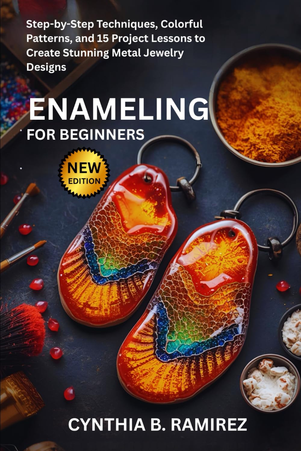 ENAMELING FOR BEGINNERS: Step-by-Step Techniques, Colorful Patterns, and 15 Project Lessons to Create Stunning Metal Jewelry Designs