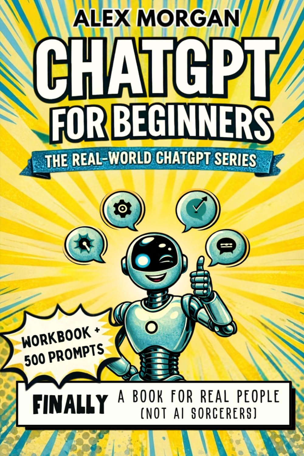 ChatGPT for Beginners: AI Learning for Adults Who Want Real Help — Learn How to Use AI, Build Confidence, and Actually Get Stuff Done (Includes ... Prompts!) (The Real-World ChatGPT Series)