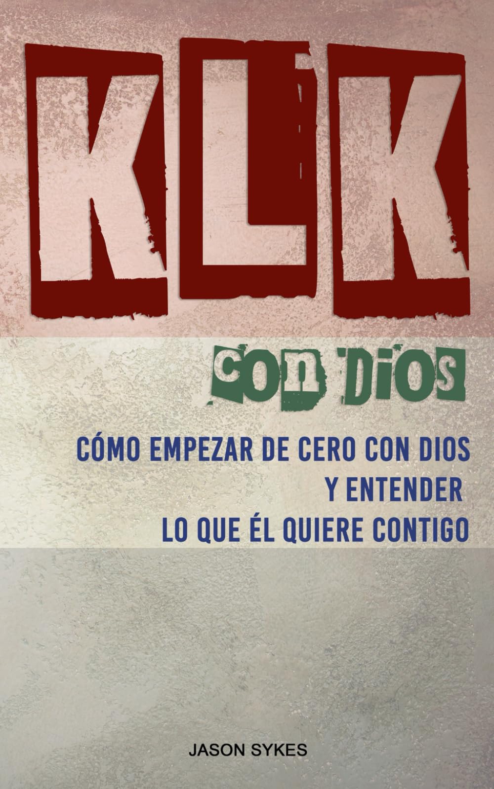 KLK Con Dios: Cómo empezar de cero con Dios y entender lo que Él quiere contigo