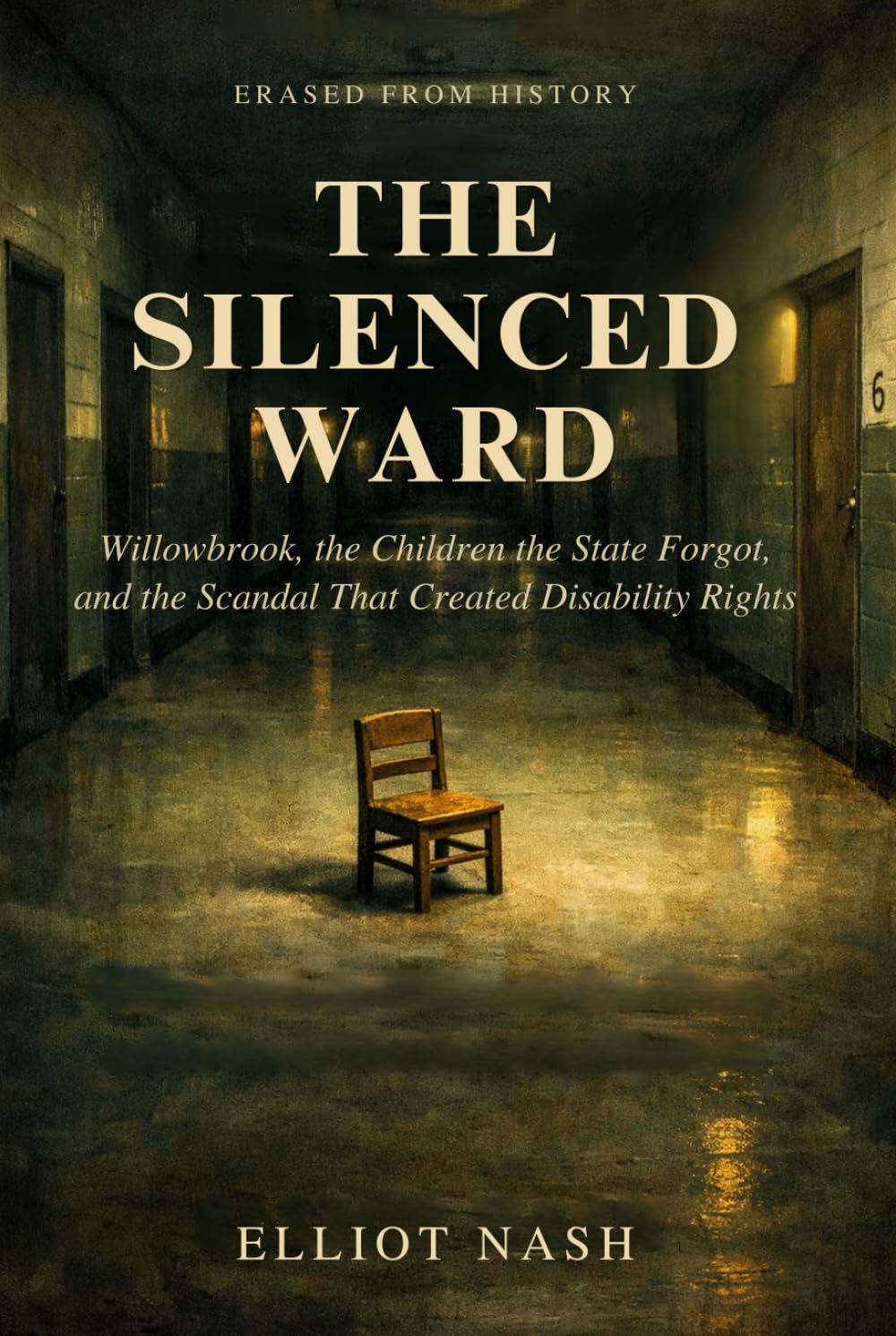 The Silenced Ward: Willowbrook, the Children the State Forgot, and the Scandal That Created Disability Rights (Erased From History)