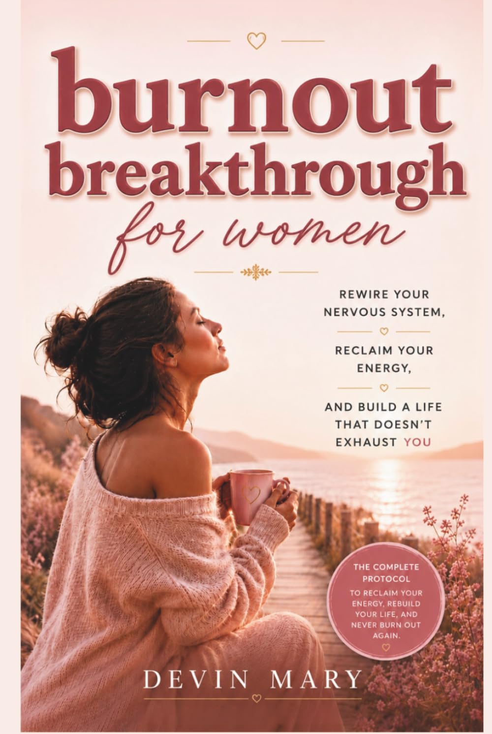 The Burnout Breakthrough for Women Rewire Your Nervous System, Reclaim Your Energy, and Build a Life That Doesn’t Exhaust You