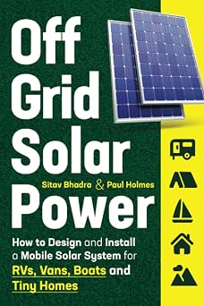 Off Grid Solar Power How to Design and Install a Mobile Solar System for RVs, Vans, Boats and Tiny Homes DIY Solar Power