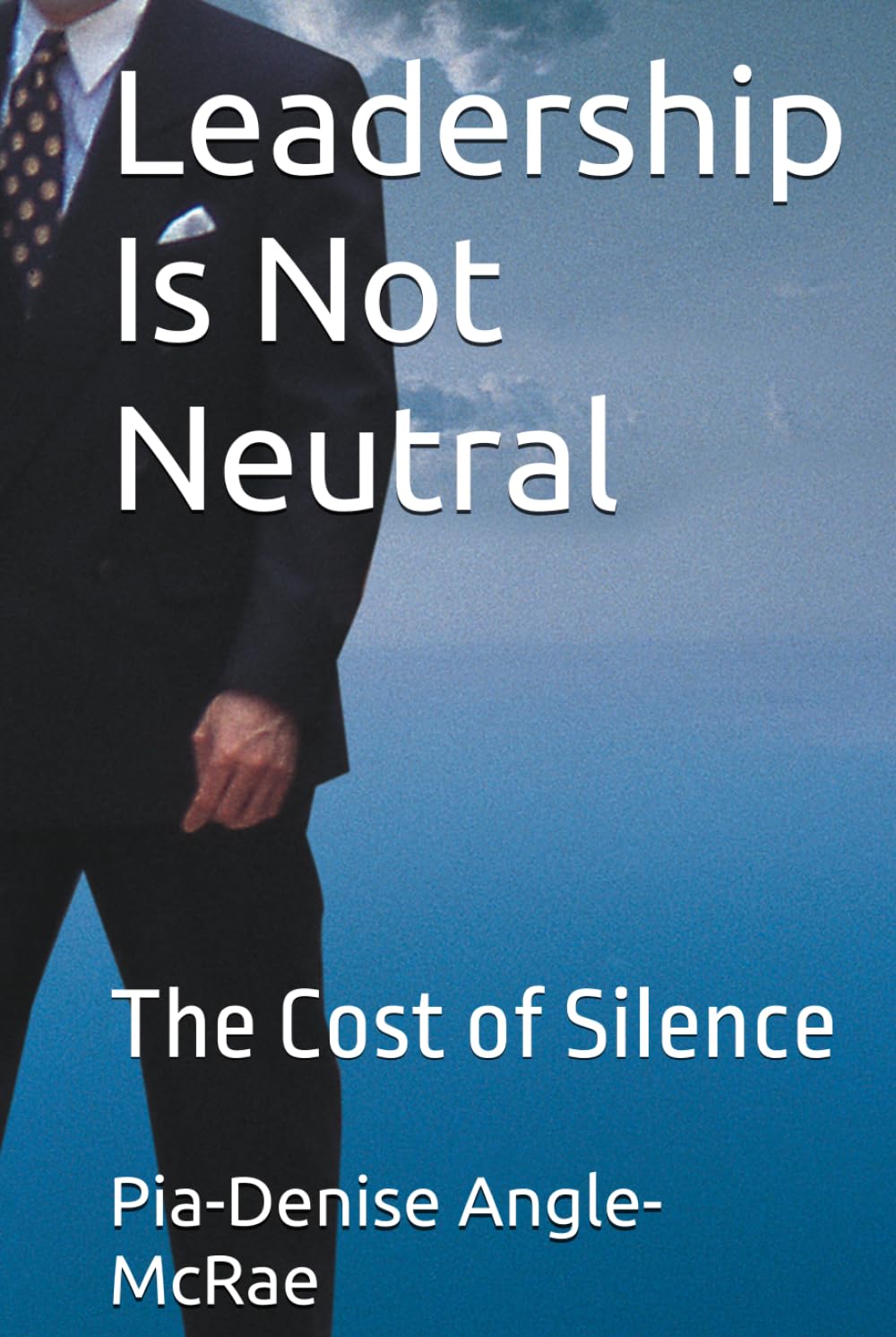 Leadership Is Not Neutral: The Cost of Silence