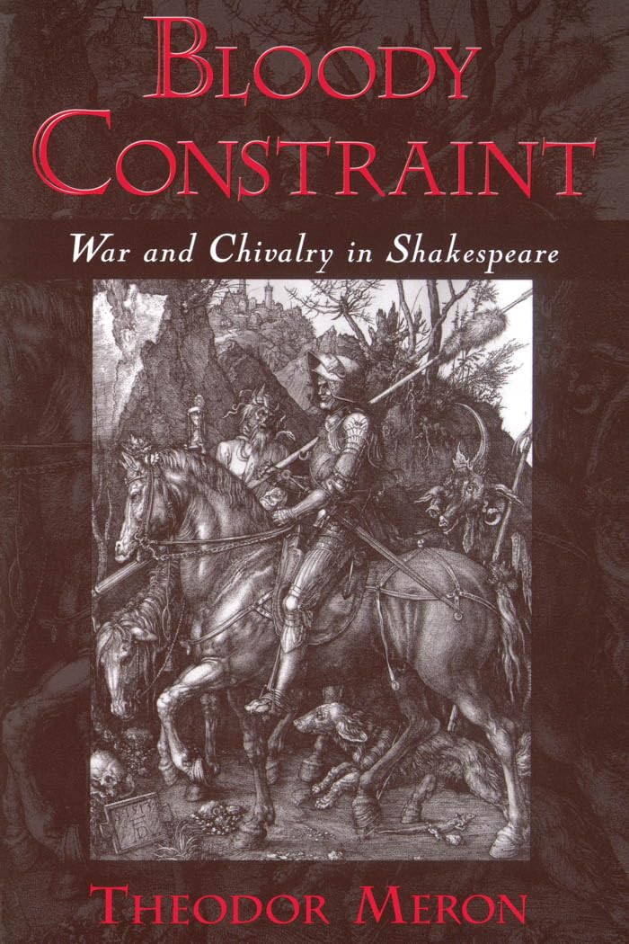 Bloody Constraint : War and Chivalry in Shakespeare