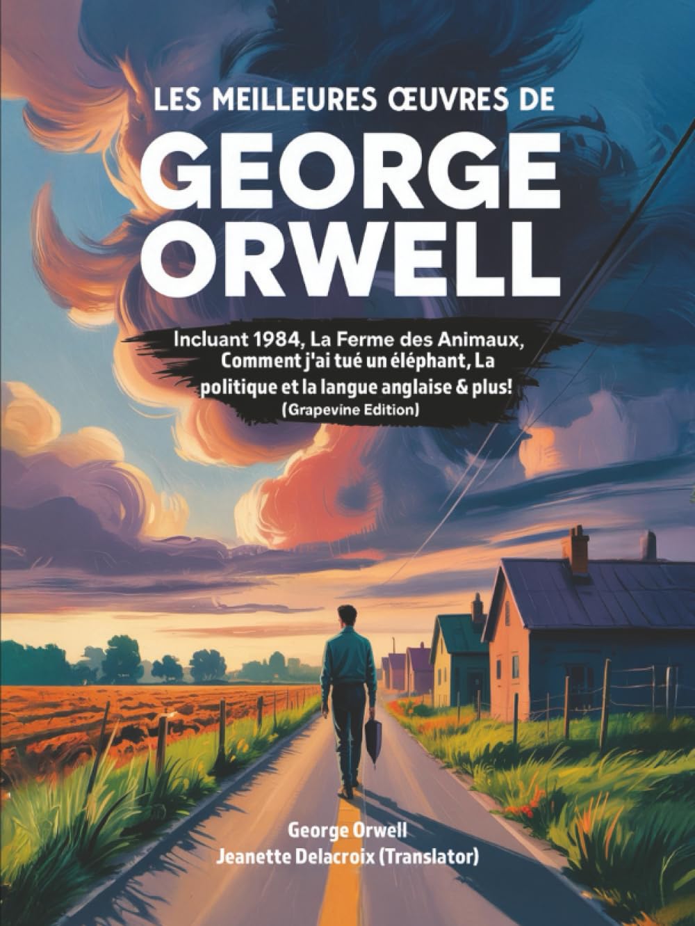 Les meilleures œuvres de George Orwell: incluant 1984, La ferme des animaux, Comment j'ai tué un éléphant, La politique et la langue anglaise & plus! (Grapevine edition)
