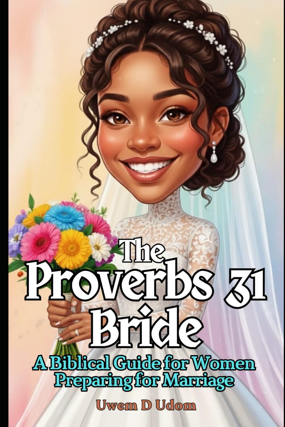 The Proverbs 31 Bride: A Biblical Guide for Women Preparing for Marriage