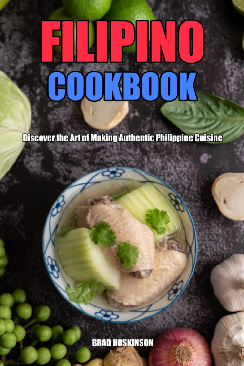 Filipino Cookbook: Discover the Art of Making Authentic Philippine Cuisine