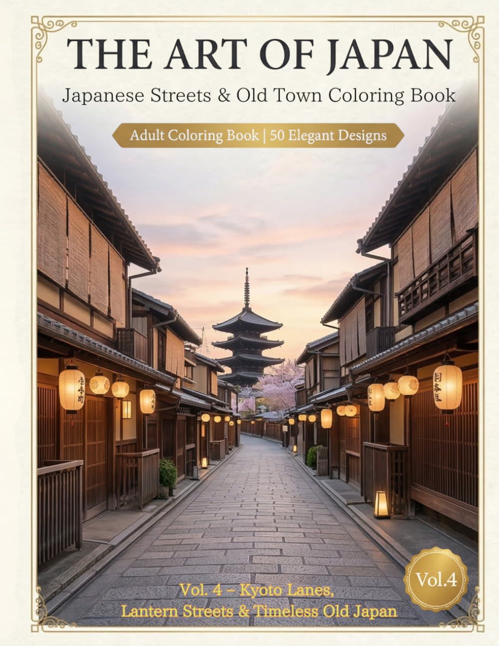 THE ART OF JAPAN Japanese Streets & Old Town Coloring Book: 50 Elegant Designs Inspired by Kyoto Lanes, Lantern Streets, Traditional Townhouses, Temple Roads, and Timeless Old Japan