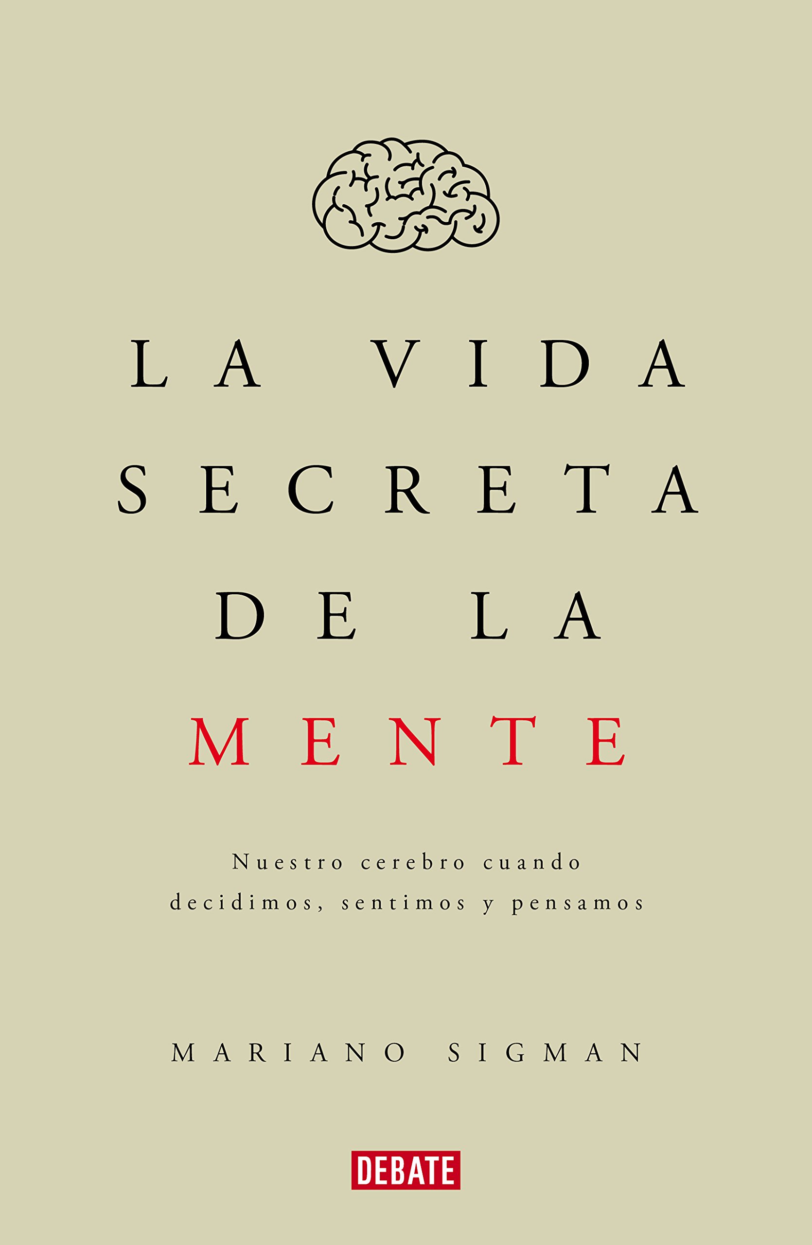 La vida secreta de la mente: Nuestro cerebro cuando decidimos, sentimos y pensamos (Caballo de fuego) (Spanish Edition)