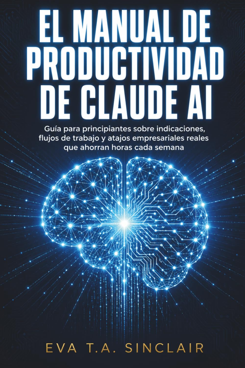 El manual de productividad de Claude AI: Guía para principiantes sobre indicaciones, flujos de trabajo y atajos empresariales reales que ahorran horas cada semana.
