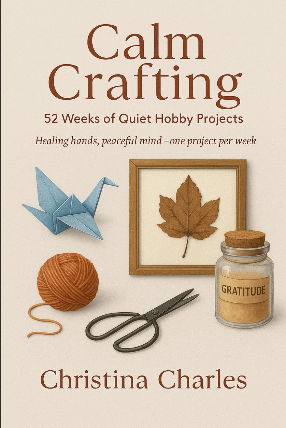 Calm Crafting: 52 Weeks of Quiet Hobby Projects