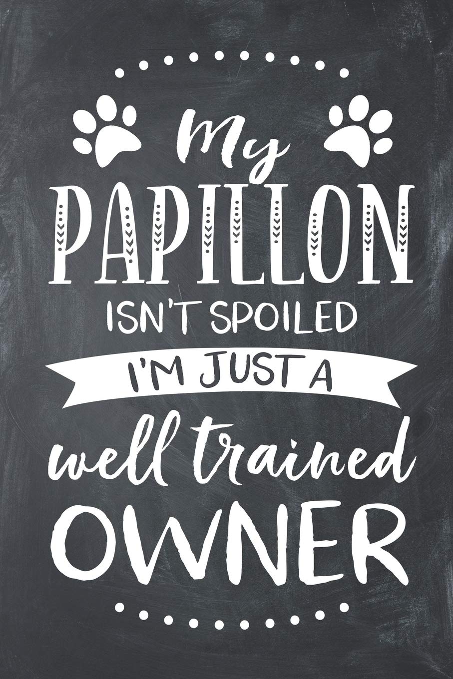 My Papillon Isn't Spoiled I'm Just A Well Trained Owner: Papillon Dog Composition Lined Notebook Journal