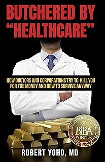 Butchered by "Healthcare": What to Do About Doctors, Big Pharma, and Corrupt Government Ruining Your Health and Medical Care