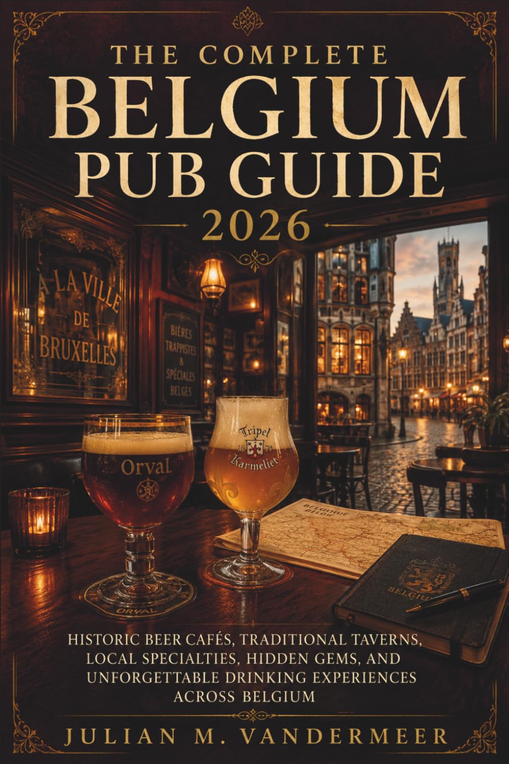 The Complete Belgium Pub Guide 2026: Historic Beer Cafés, Traditional Taverns, Local Specialties, Hidden Gems, and Unforgettable Drinking Experiences Across Belgium