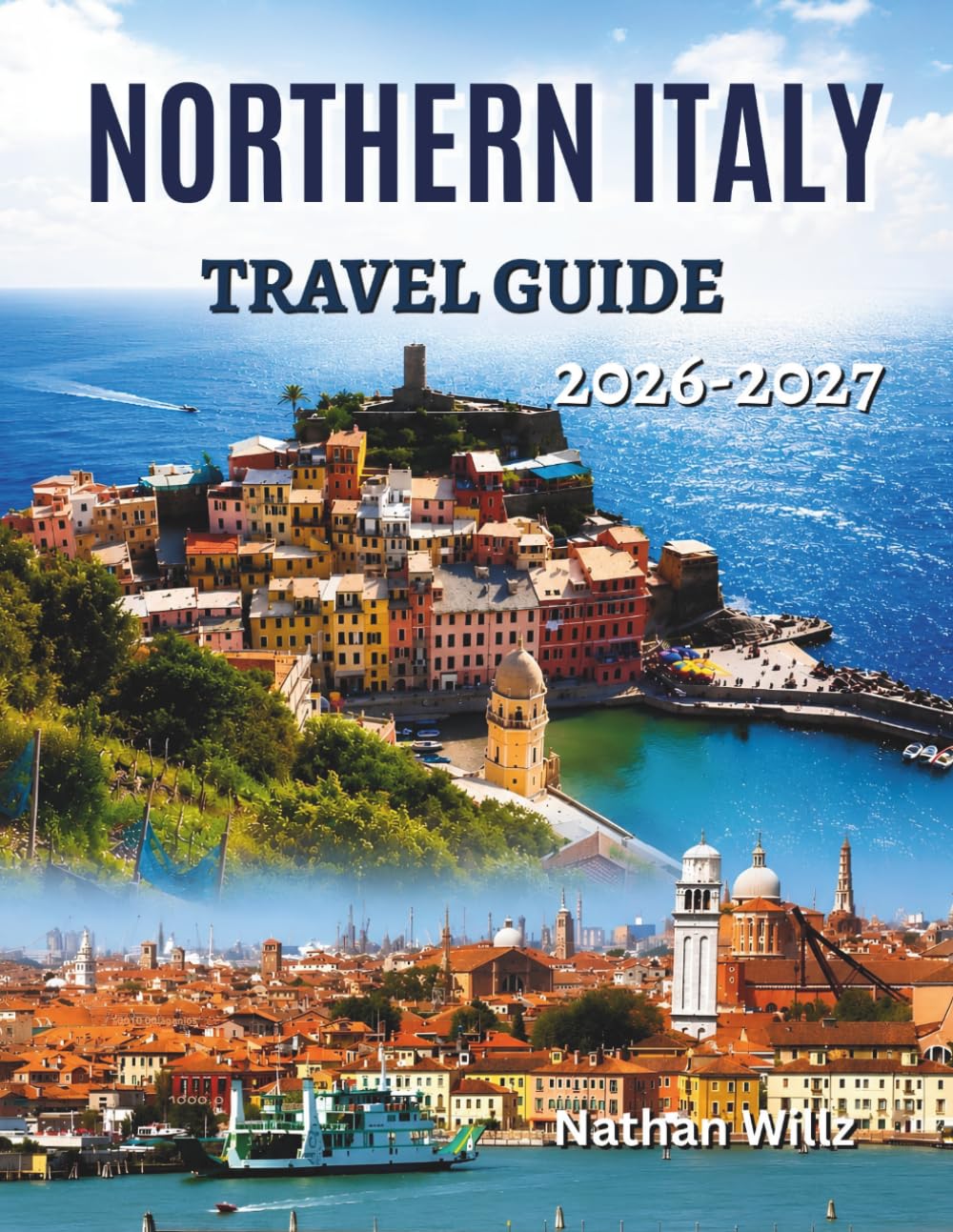 NORTHERN ITALY TRAVEL GUIDE 2026-2027: A journey through alpine peaks lakeside towns and historic city charm