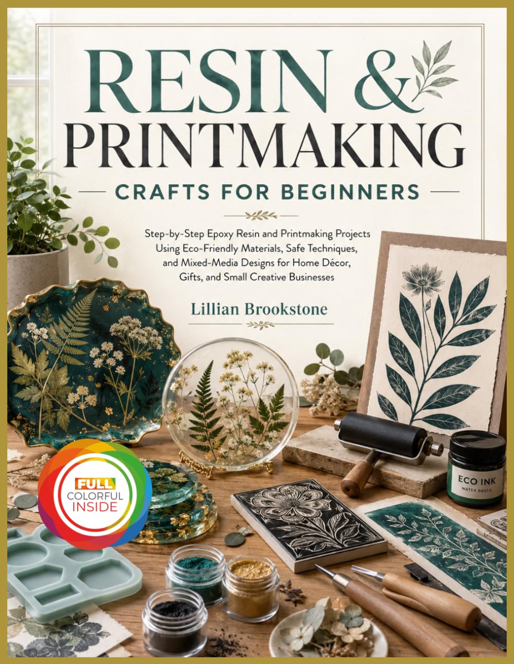 RESIN & PRINTMAKING CRAFTS FOR BEGINNERS: Step-by-Step Epoxy Resin and Printmaking Projects Using Eco-Friendly Materials, Safe Techniques, and ... Décor, Gifts, and Small Creative Businesses