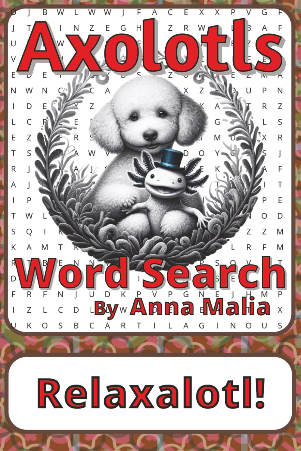 Axolotls Word Search Puzzle Book: Word Searches about Amphibians, Adaptation, Habitats, and Life Cycles | 6 x 9 inches, 116 pages | 50+ Puzzles | A ... of the Land and Skies Series by Anna Malia)