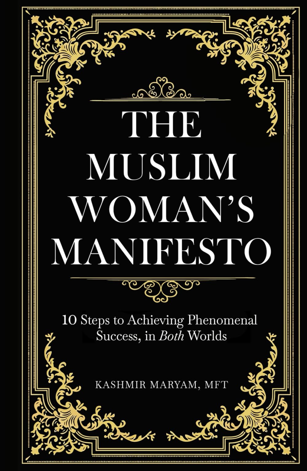 The Muslim Woman's Manifesto: 10 Steps to Achieving Phenomenal Success, in Both Worlds (Dear Muslimah)