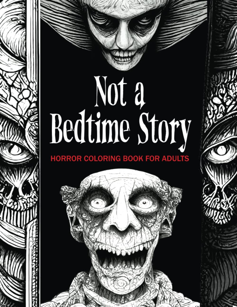 Not a Bedtime Story: Horror Coloring Book for Adults: A Terrifying Collection of Unearthly, Spine-Tingling & Hair-Raising Illustrations That Will Make You Sleep With the Lights On